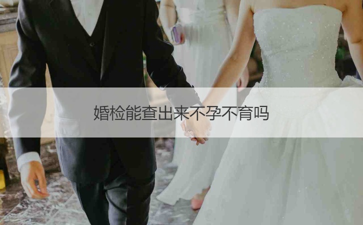 婚检能查出来不孕不育吗